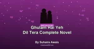 Ghulam Hai Yeh Dil Tera Complete Novel By Suhaira Awais