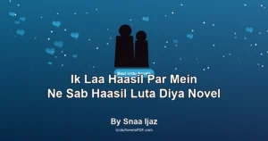 Ik Laa Haasil Par Mein Ne Sab Haasil Luta Diya Novel By Snaa Ijaz