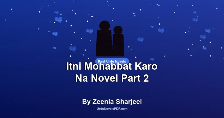 Itni Mohabbat Karo Na Novel Part 2 By Zeenia Sharjeel