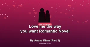 Love me the way you want Romantic Novel By Anaya Khan (Part 2)