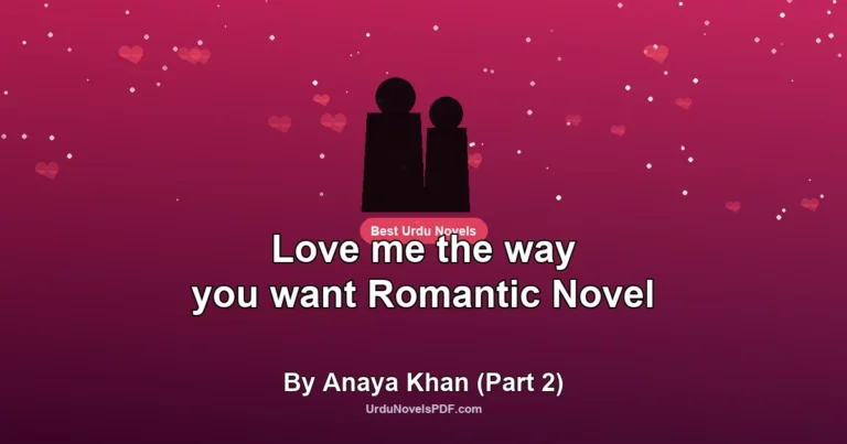 Love me the way you want Romantic Novel By Anaya Khan (Part 2)