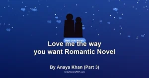 Love me the way you want Romantic Novel By Anaya Khan (Part 3)