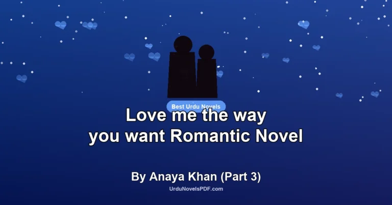 Love me the way you want Romantic Novel By Anaya Khan (Part 3)