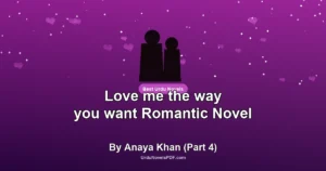 Love me the way you want Romantic Novel By Anaya Khan (Part 4)