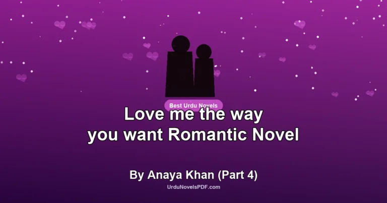 Love me the way you want Romantic Novel By Anaya Khan (Part 4)