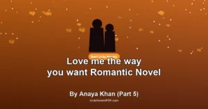 Love me the way you want Romantic Novel By Anaya Khan (Part 5)