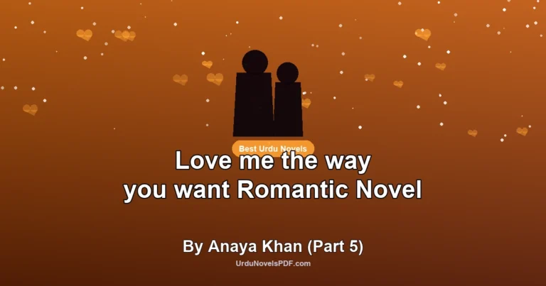 Love me the way you want Romantic Novel By Anaya Khan (Part 5)