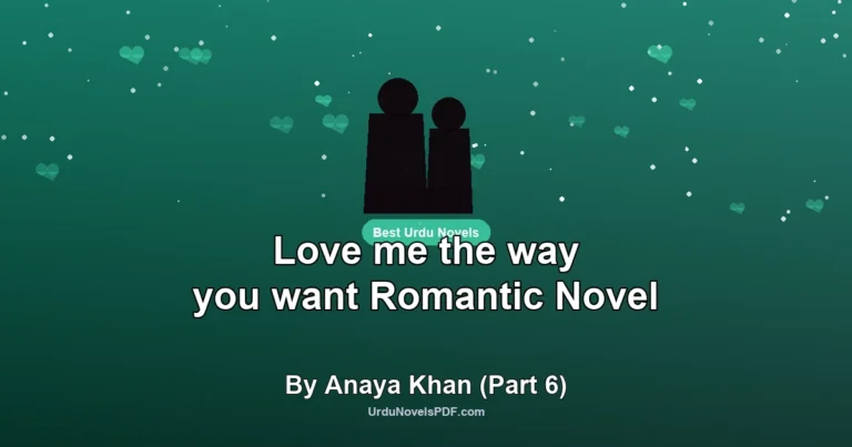 Love me the way you want Romantic Novel By Anaya Khan (Part 6)