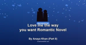 Love me the way you want Romantic Novel By Anaya Khan (Part 8)