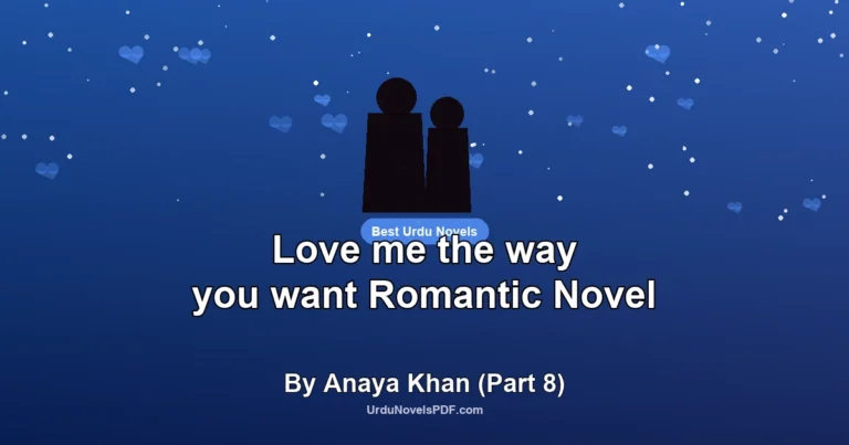 Love me the way you want Romantic Novel By Anaya Khan (Part 8)