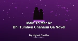 Main To Mar Kr Bhi Tumhen Chahaun Ga Novel By Nighat Ghaffar