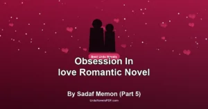 Obsession In love Romantic Novel By Sadaf Memon (Part 5)