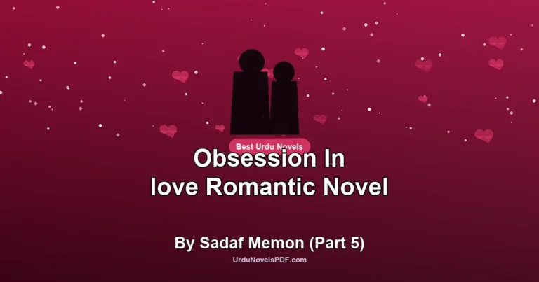 Obsession In love Romantic Novel By Sadaf Memon (Part 5)