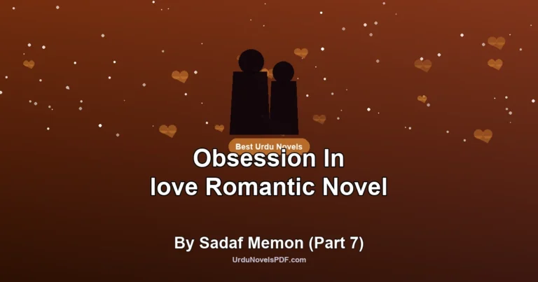 Obsession In love Romantic Novel By Sadaf Memon (Part 7)