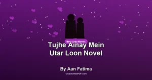 Tujhe Ainay Mein Utar Loon Novel By Aan Fatima