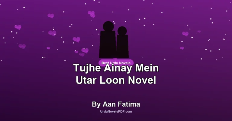 Tujhe Ainay Mein Utar Loon Novel By Aan Fatima