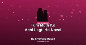Tum Mujh Ko Achi Lagti Ho Novel By Shumaila Hasan